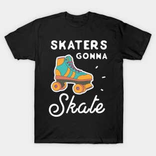 Skaters gonna skate T-Shirt